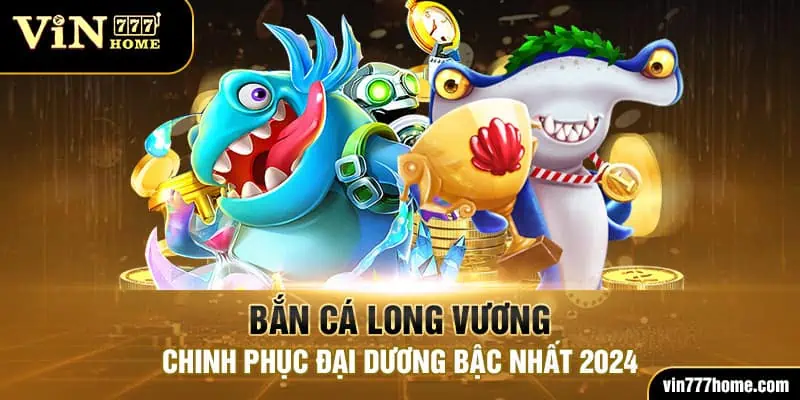 bắn cá long vương vin777