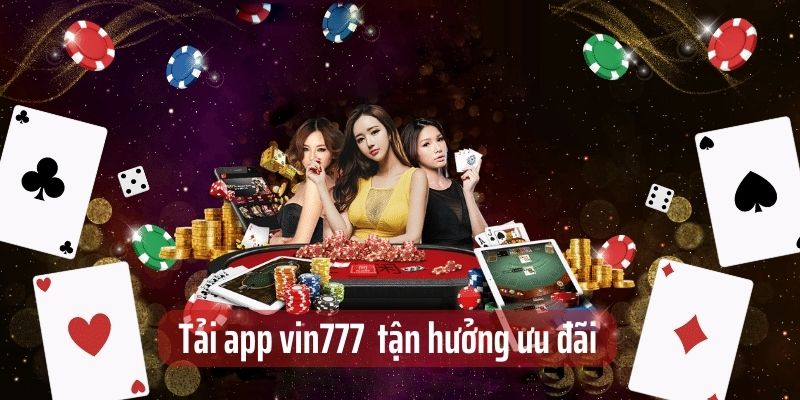 Tải app Vin777 tận hưởng đa dạng trò chơi và ưu đãi khủng