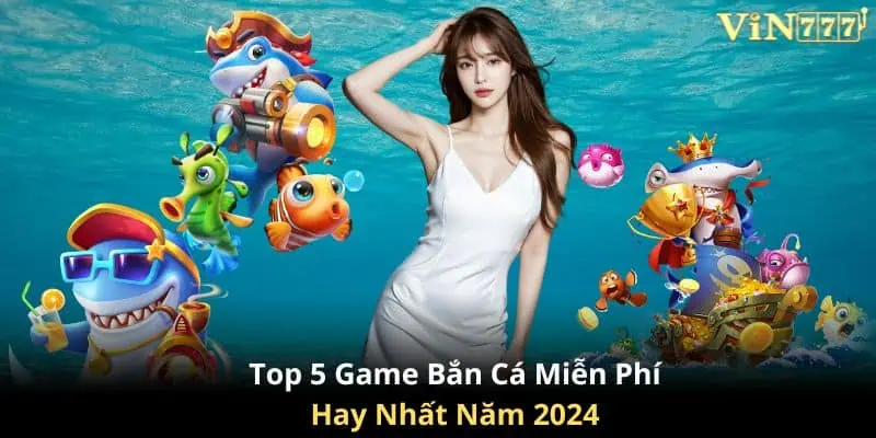 Top 5 trò chơi bắn cá miễn phí hot nhất 2024