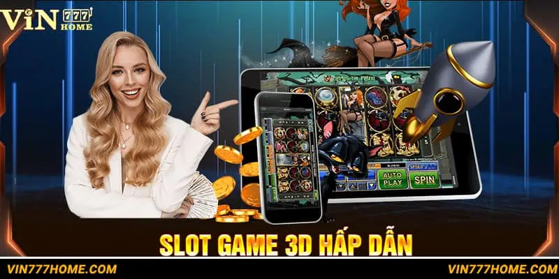 Slot game 3D mang đến trải nghiệm giải trí vô cùng chân thực